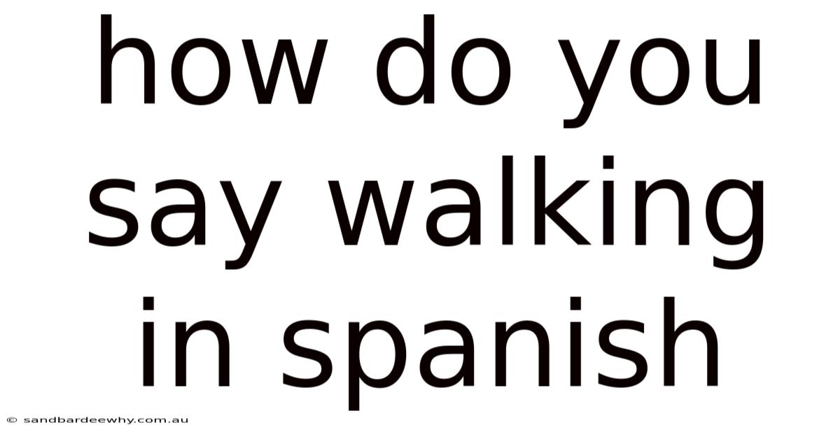 How Do You Say Walking In Spanish