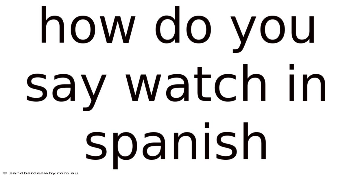 How Do You Say Watch In Spanish