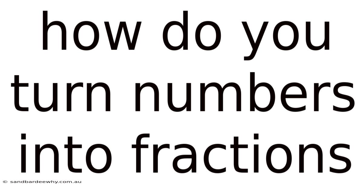 How Do You Turn Numbers Into Fractions