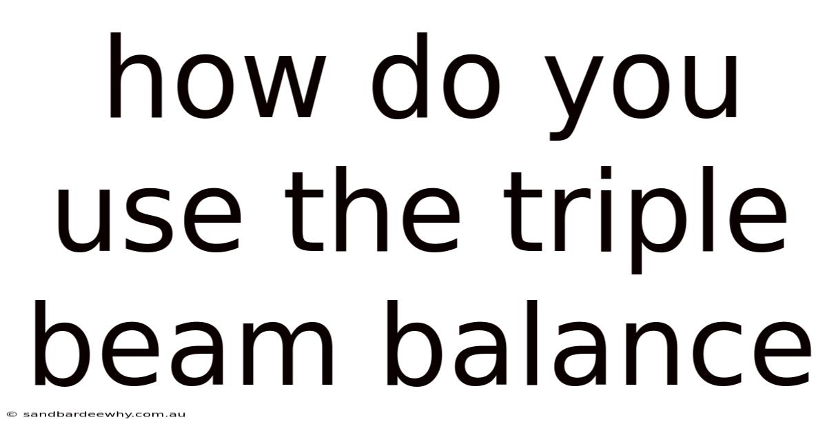 How Do You Use The Triple Beam Balance