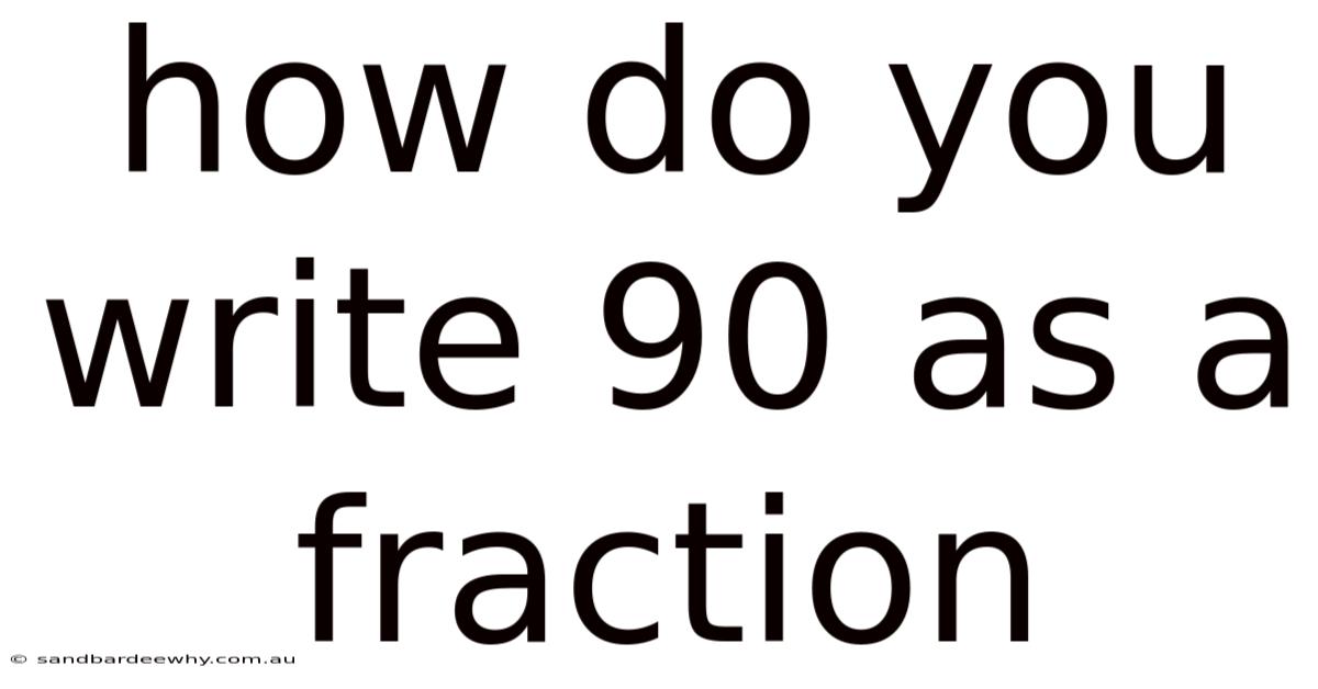 How Do You Write 90 As A Fraction