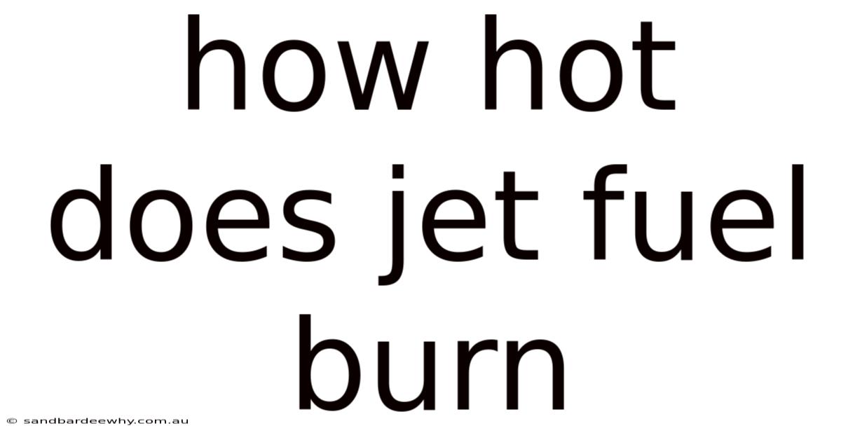 How Hot Does Jet Fuel Burn
