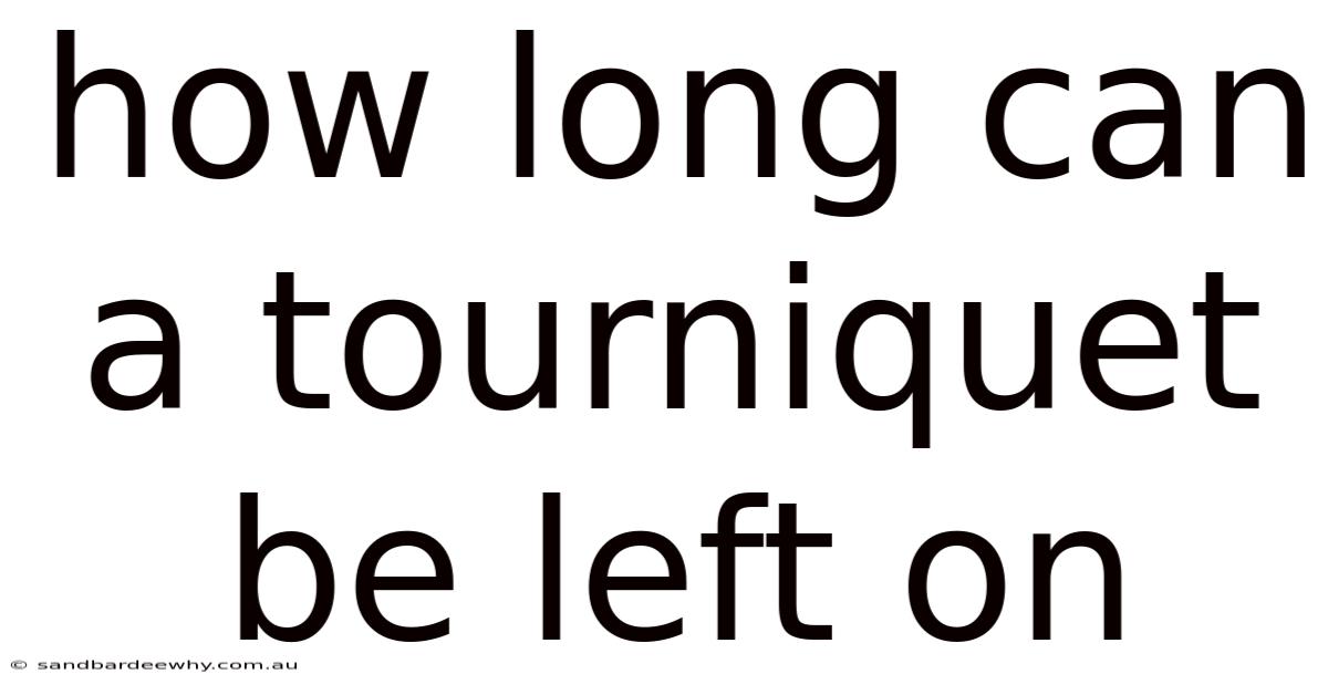 How Long Can A Tourniquet Be Left On