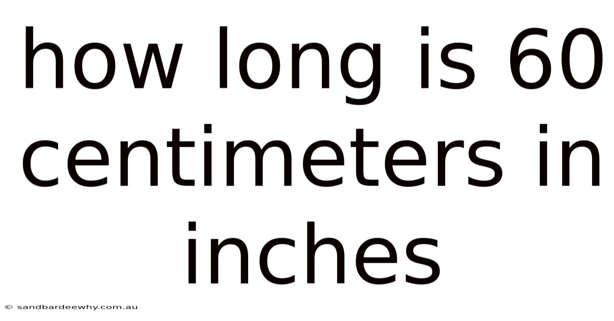 How Long Is 60 Centimeters In Inches