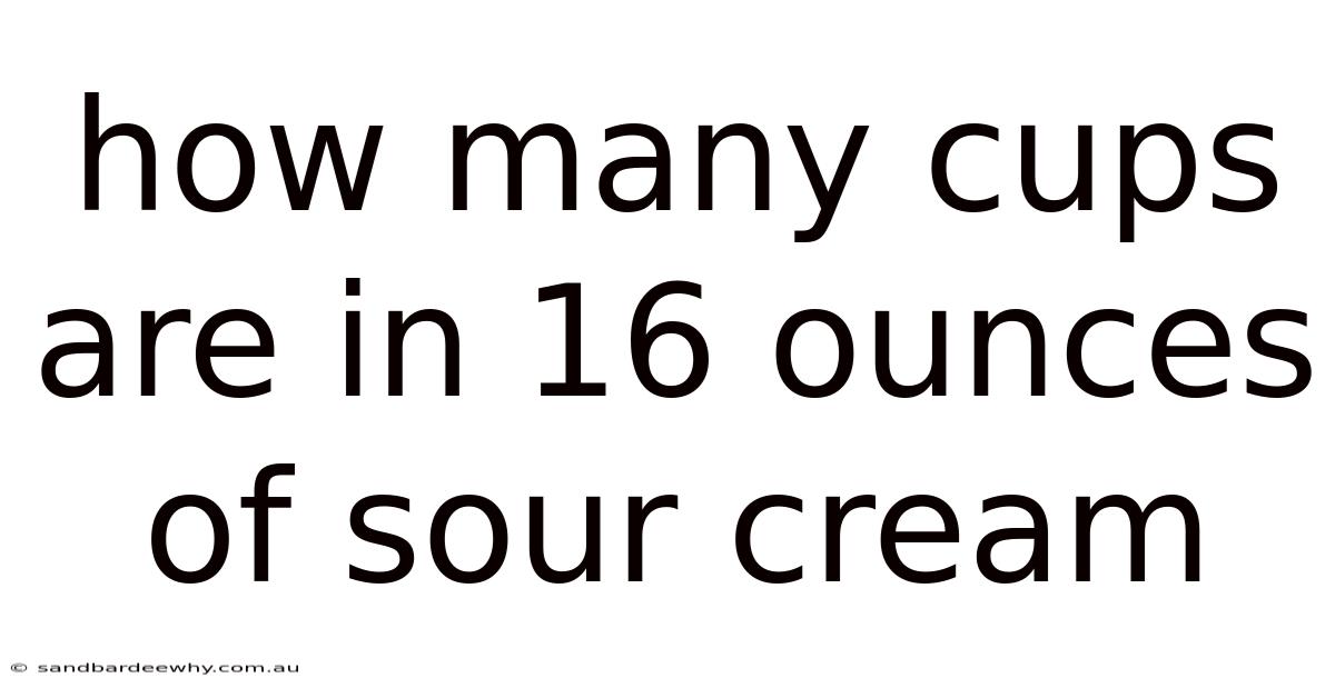 How Many Cups Are In 16 Ounces Of Sour Cream