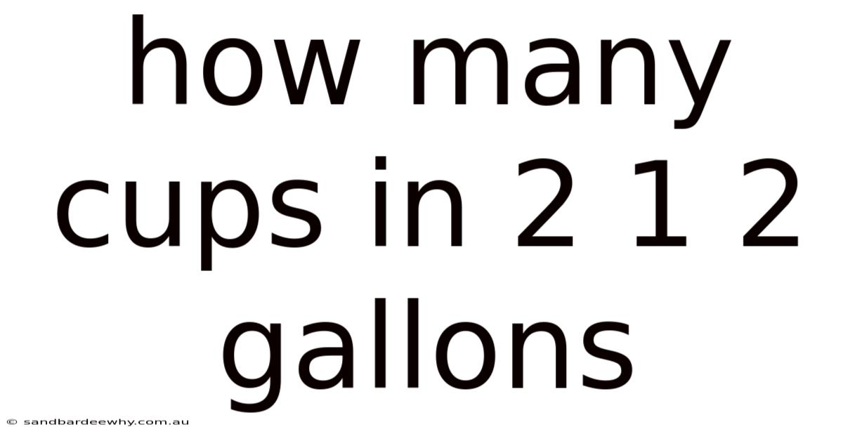 How Many Cups In 2 1 2 Gallons