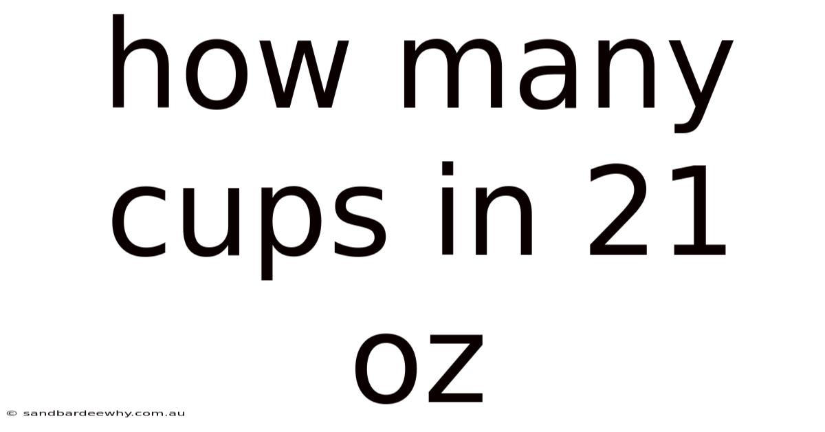 How Many Cups In 21 Oz