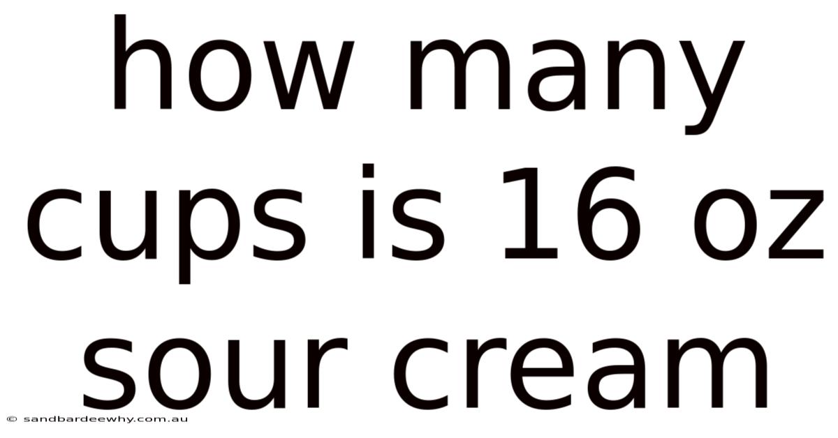How Many Cups Is 16 Oz Sour Cream