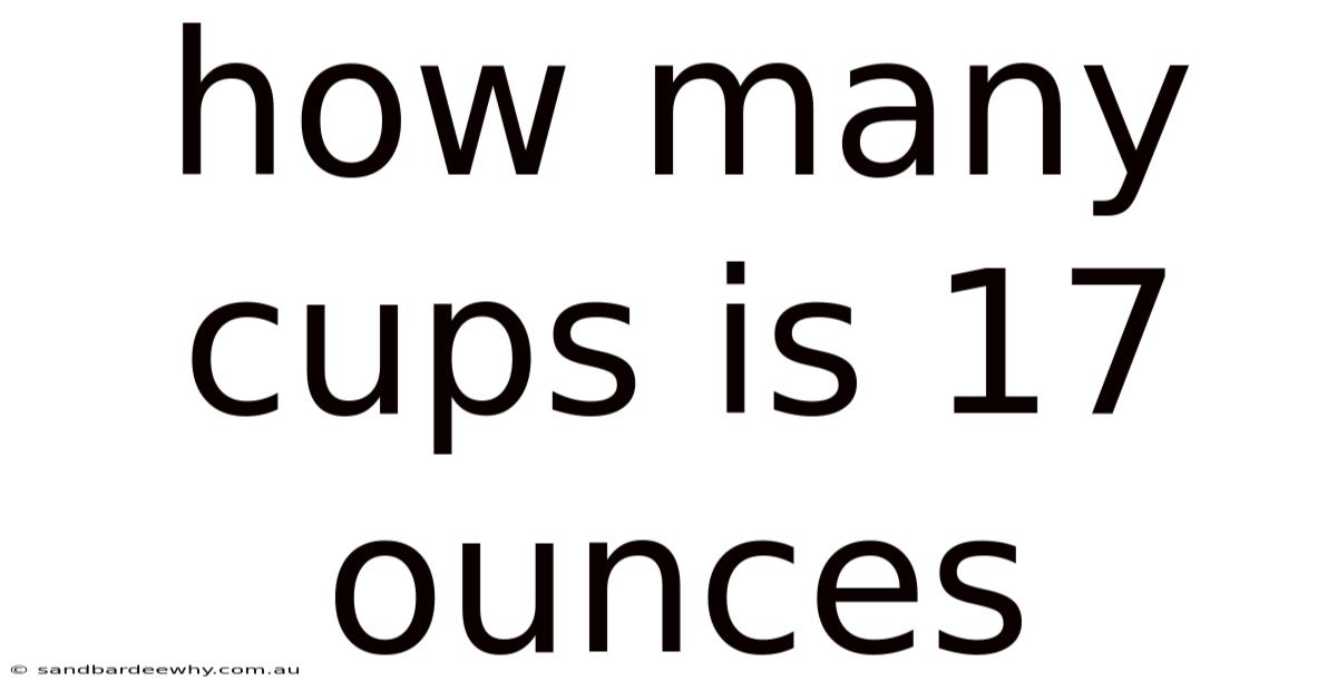 How Many Cups Is 17 Ounces