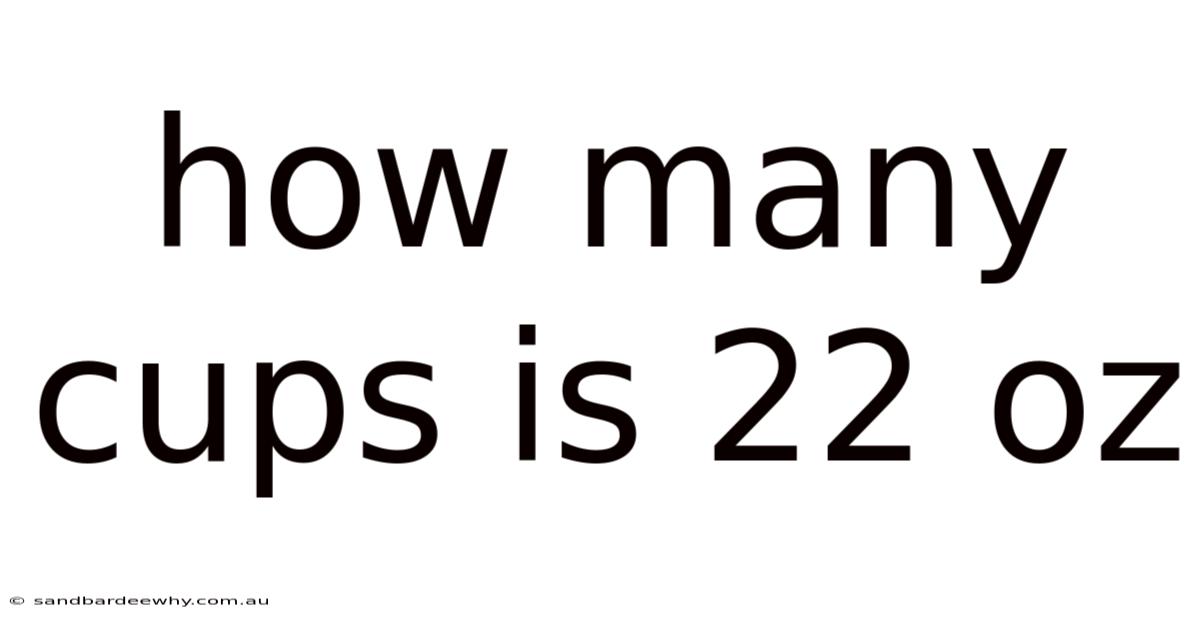 How Many Cups Is 22 Oz