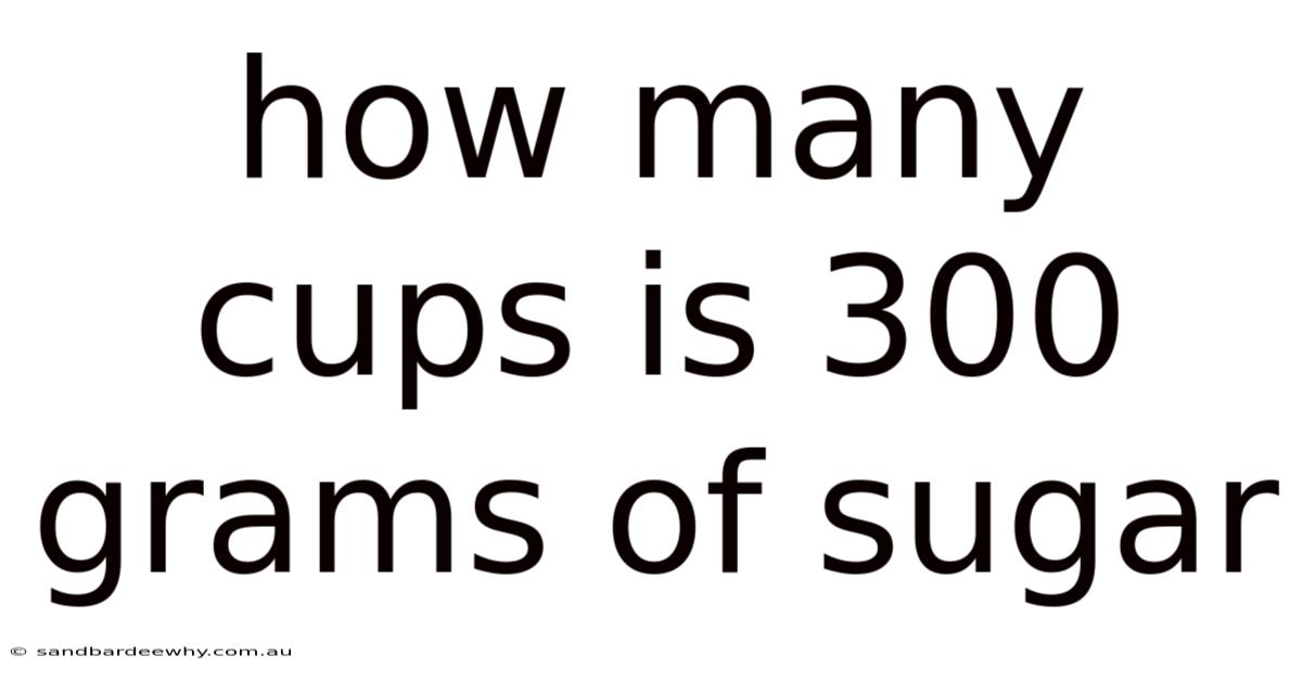 How Many Cups Is 300 Grams Of Sugar