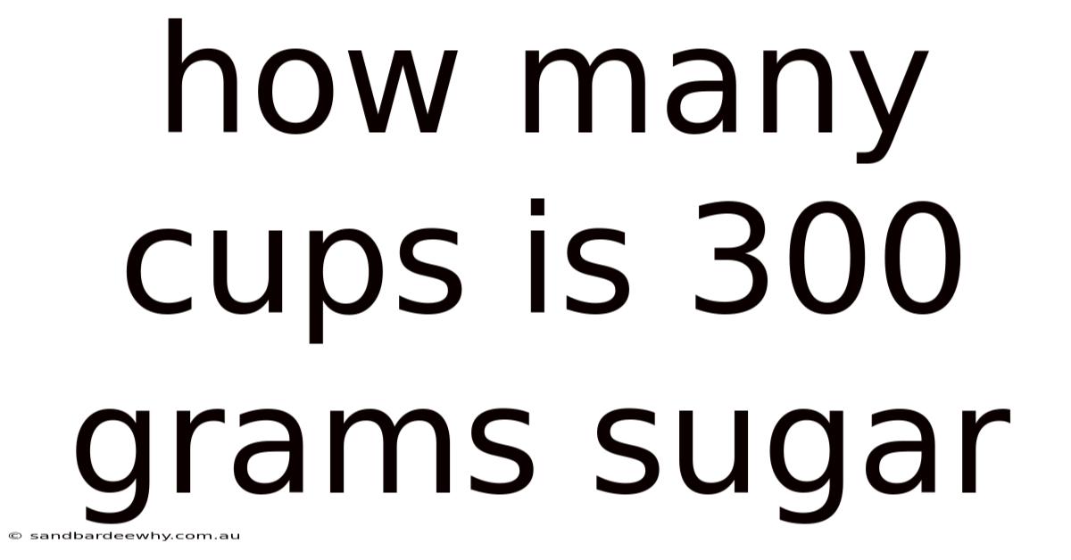 How Many Cups Is 300 Grams Sugar