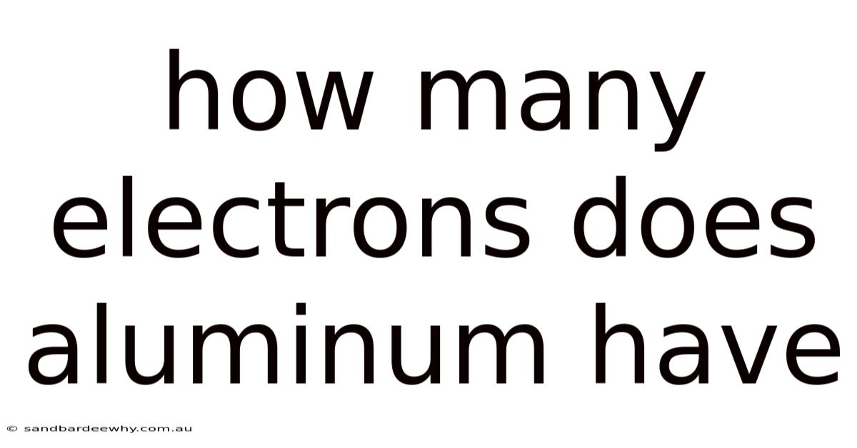 How Many Electrons Does Aluminum Have