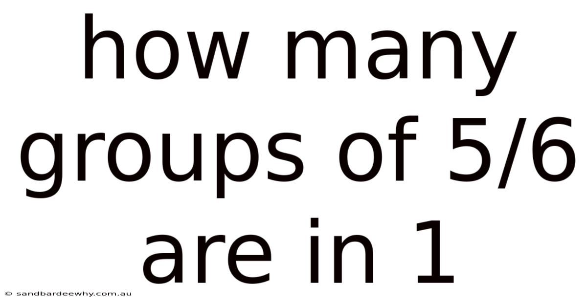 How Many Groups Of 5/6 Are In 1