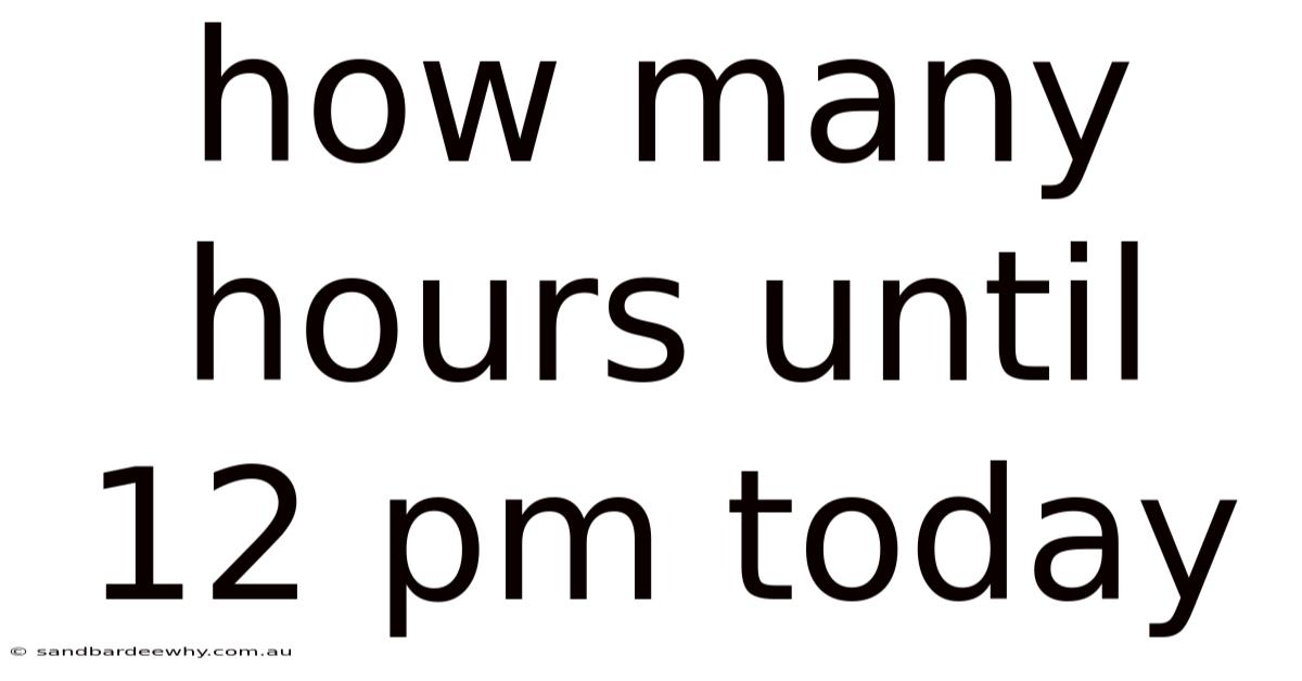 How Many Hours Until 12 Pm Today
