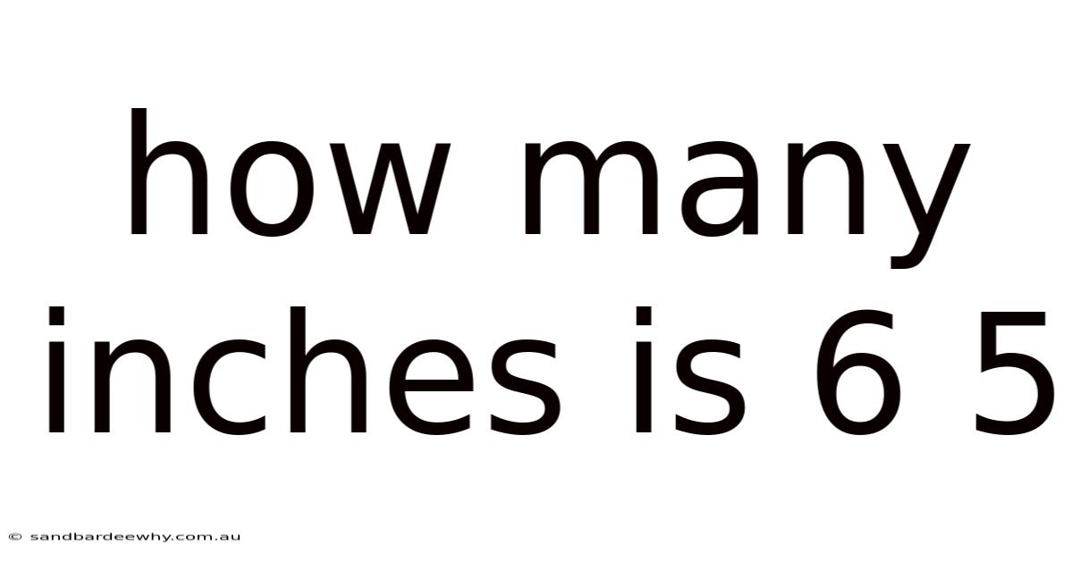 How Many Inches Is 6 5