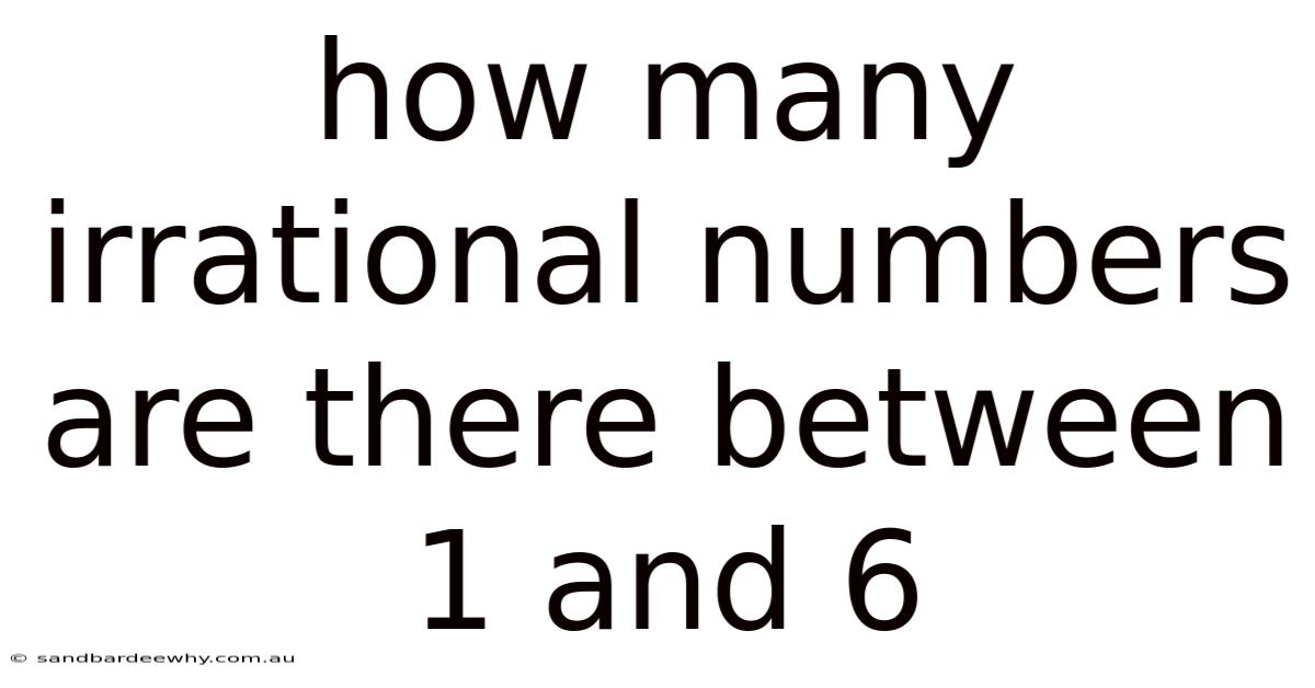 How Many Irrational Numbers Are There Between 1 And 6