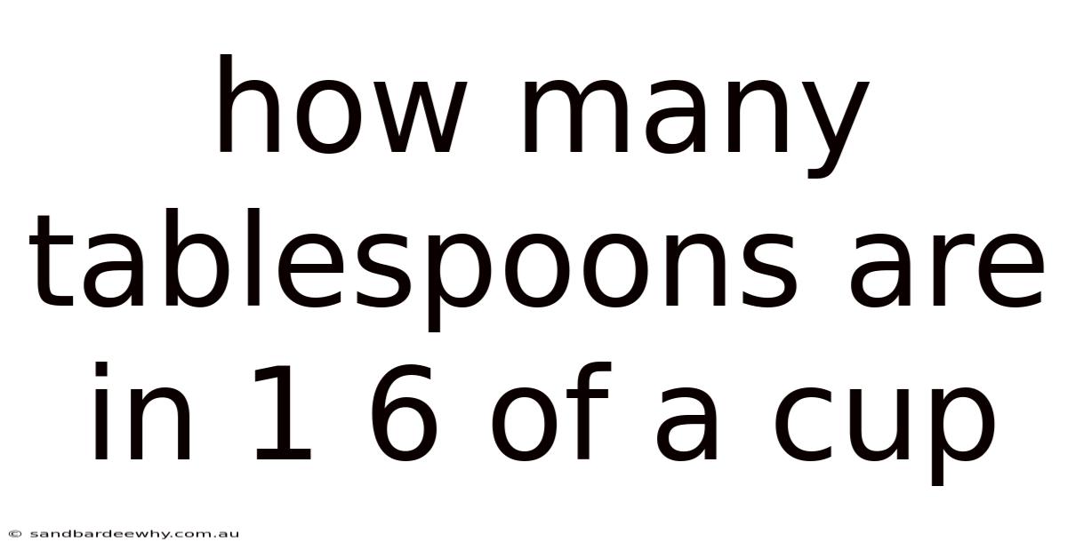 How Many Tablespoons Are In 1 6 Of A Cup