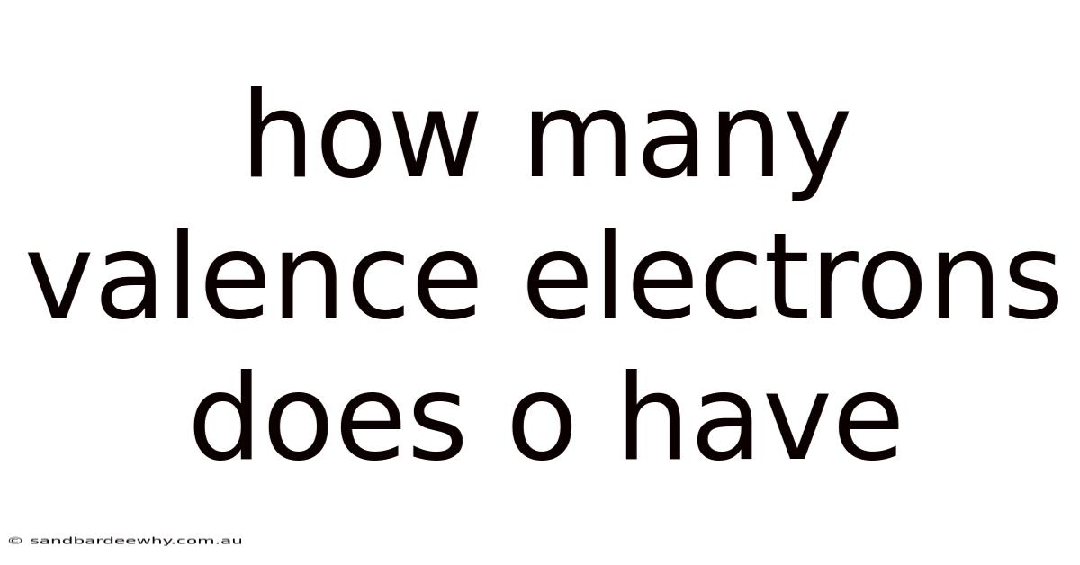 How Many Valence Electrons Does O Have