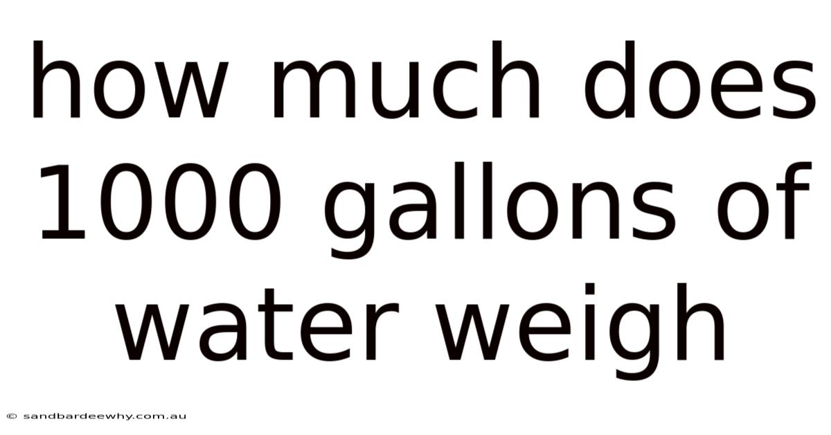 How Much Does 1000 Gallons Of Water Weigh