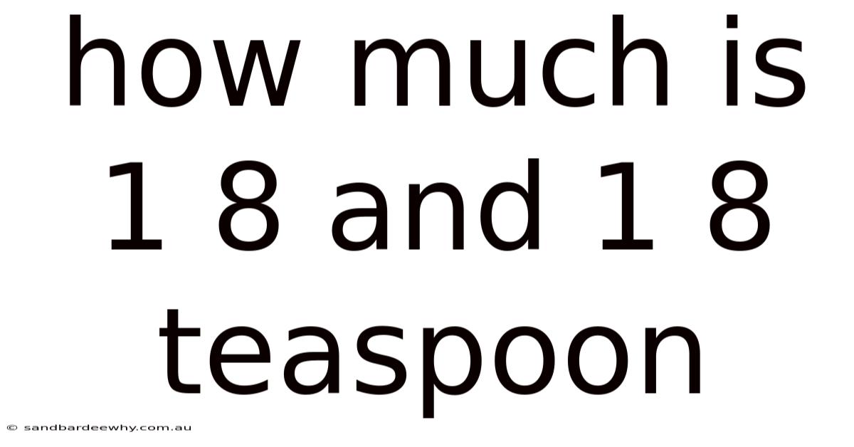 How Much Is 1 8 And 1 8 Teaspoon
