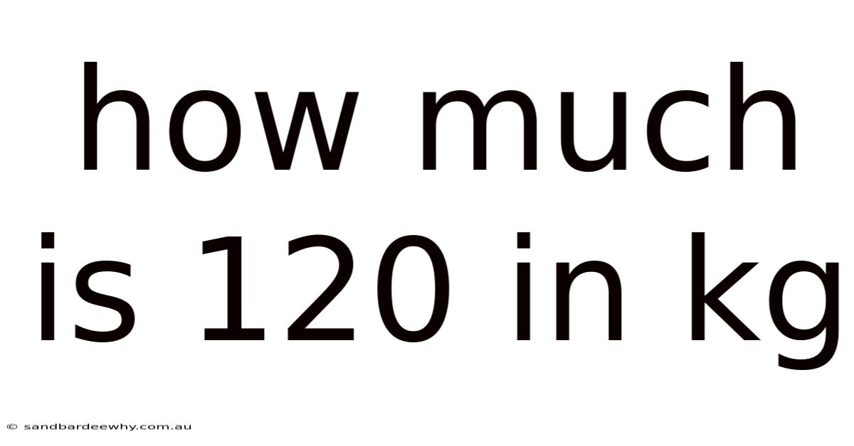 How Much Is 120 In Kg