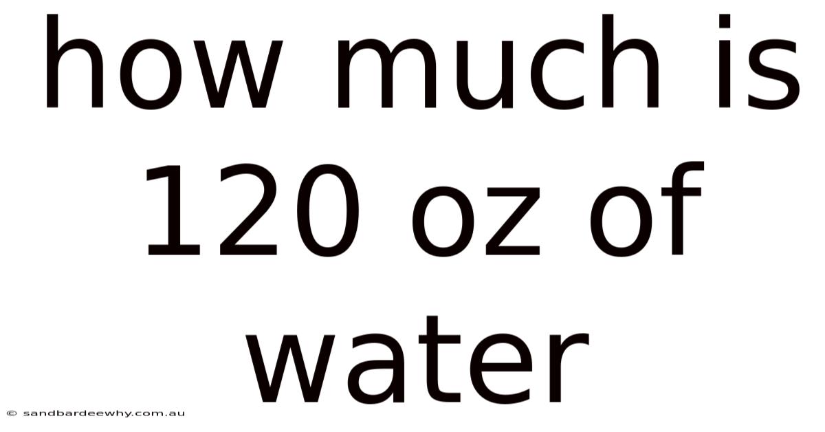 How Much Is 120 Oz Of Water