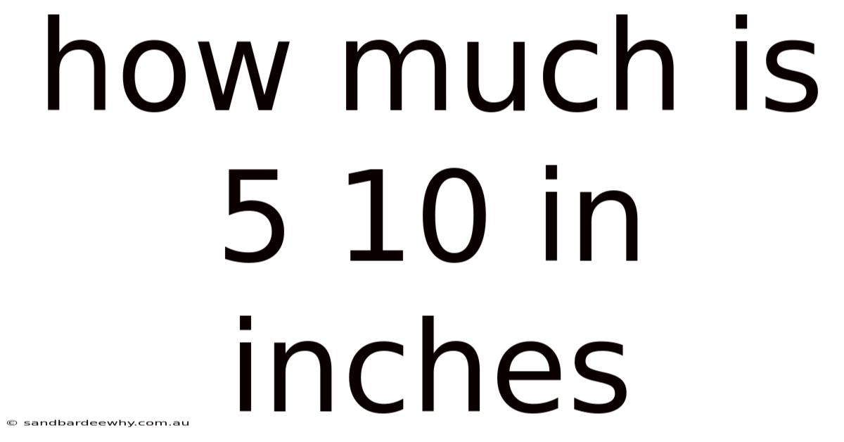 How Much Is 5 10 In Inches