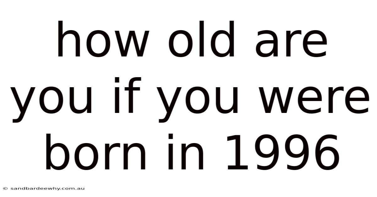 How Old Are You If You Were Born In 1996