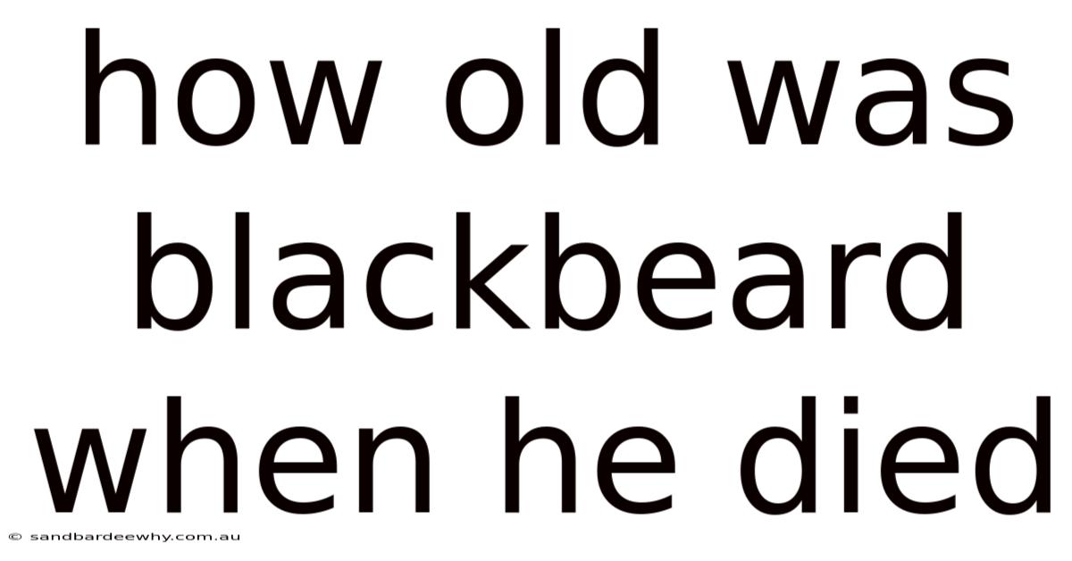 How Old Was Blackbeard When He Died