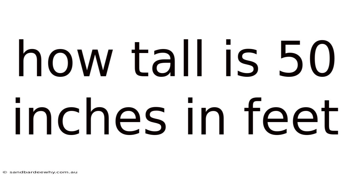 How Tall Is 50 Inches In Feet