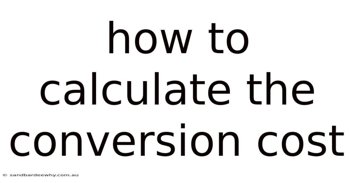 How To Calculate The Conversion Cost