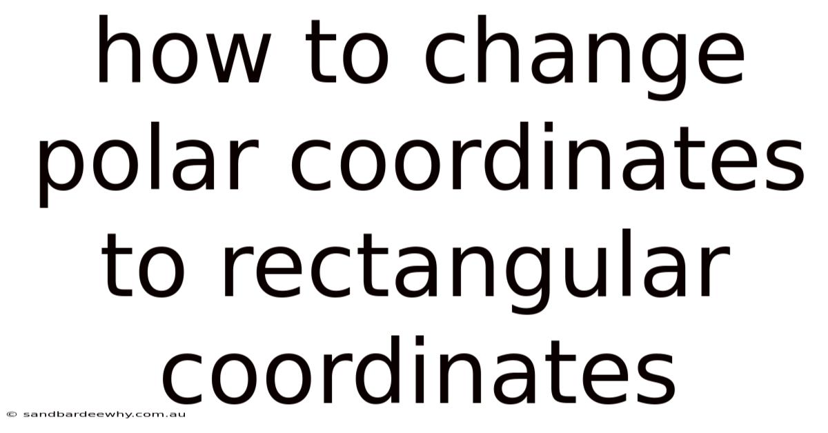 How To Change Polar Coordinates To Rectangular Coordinates