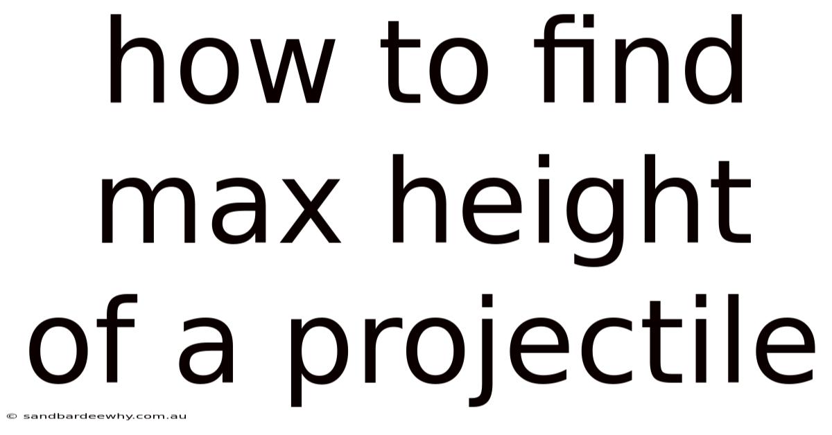 How To Find Max Height Of A Projectile