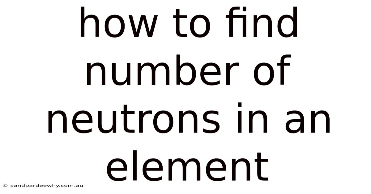 How To Find Number Of Neutrons In An Element
