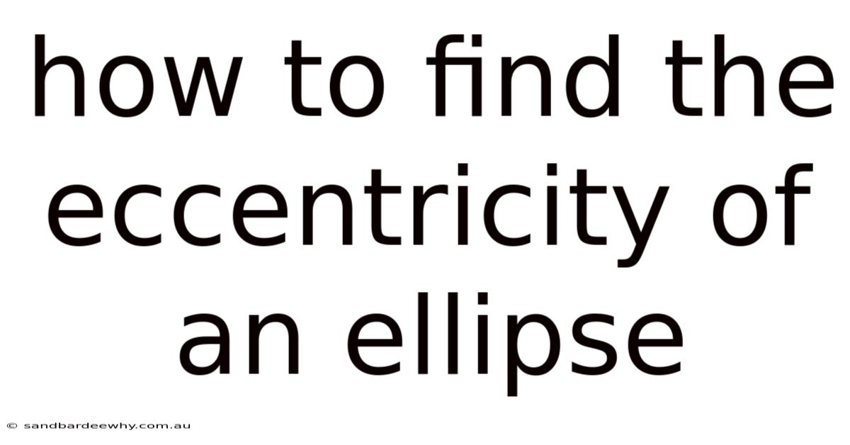 How To Find The Eccentricity Of An Ellipse