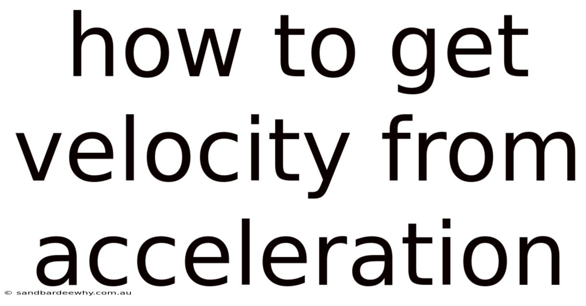 How To Get Velocity From Acceleration