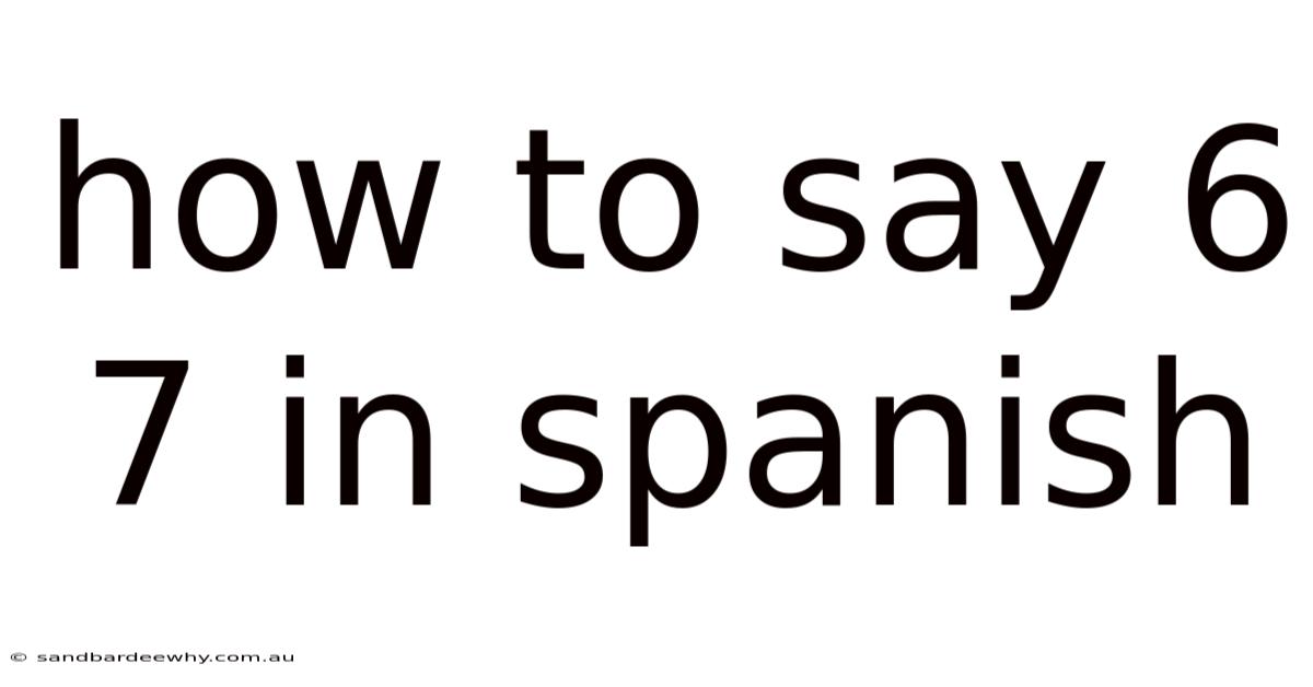 How To Say 6 7 In Spanish