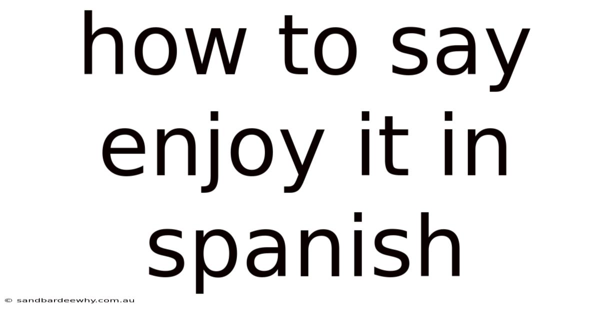 How To Say Enjoy It In Spanish
