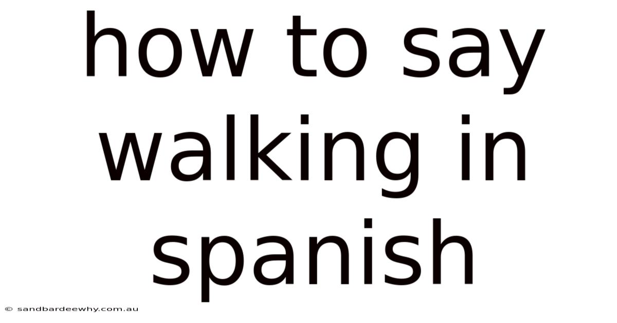 How To Say Walking In Spanish