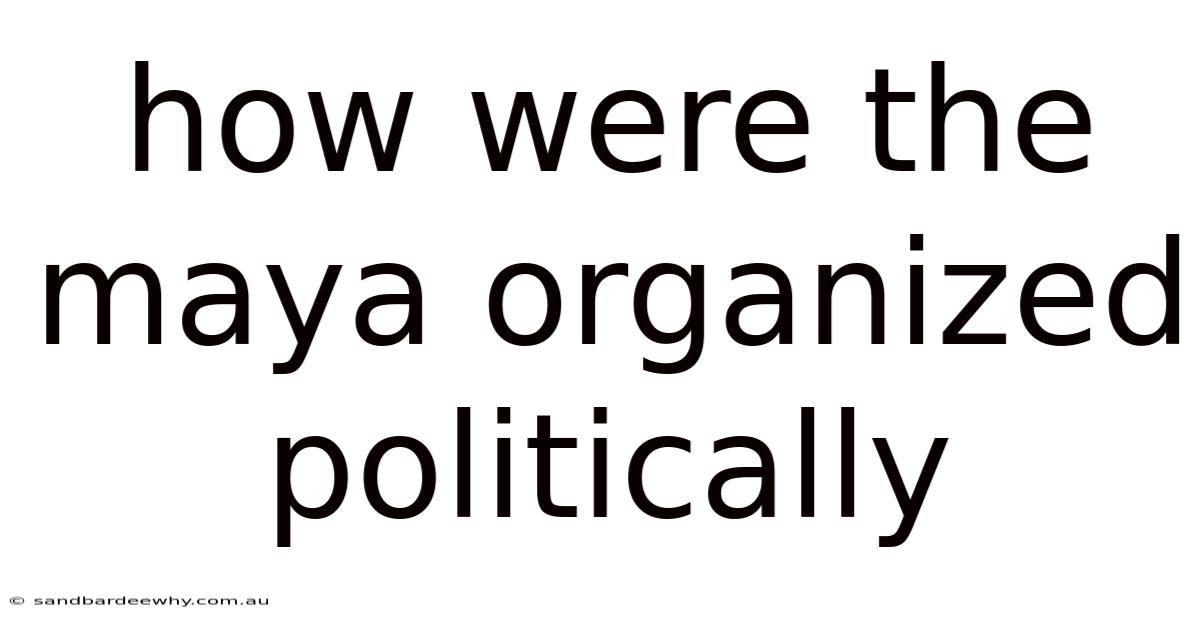 How Were The Maya Organized Politically