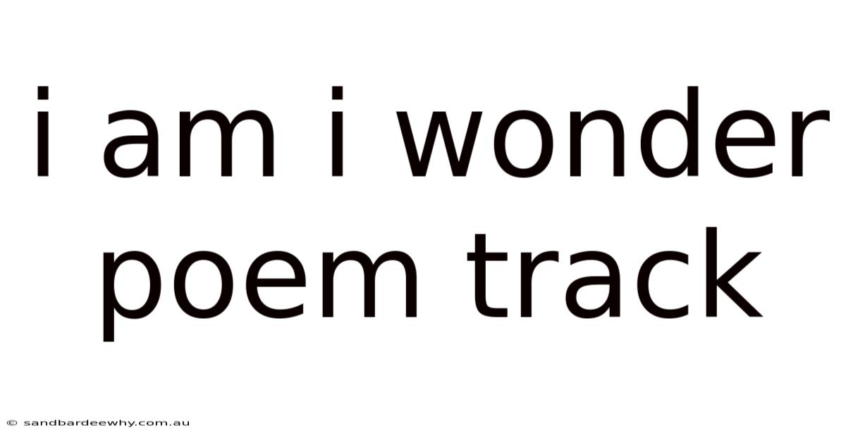 I Am I Wonder Poem Track