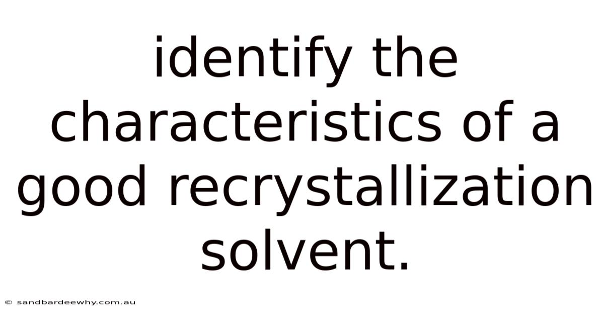 Identify The Characteristics Of A Good Recrystallization Solvent.