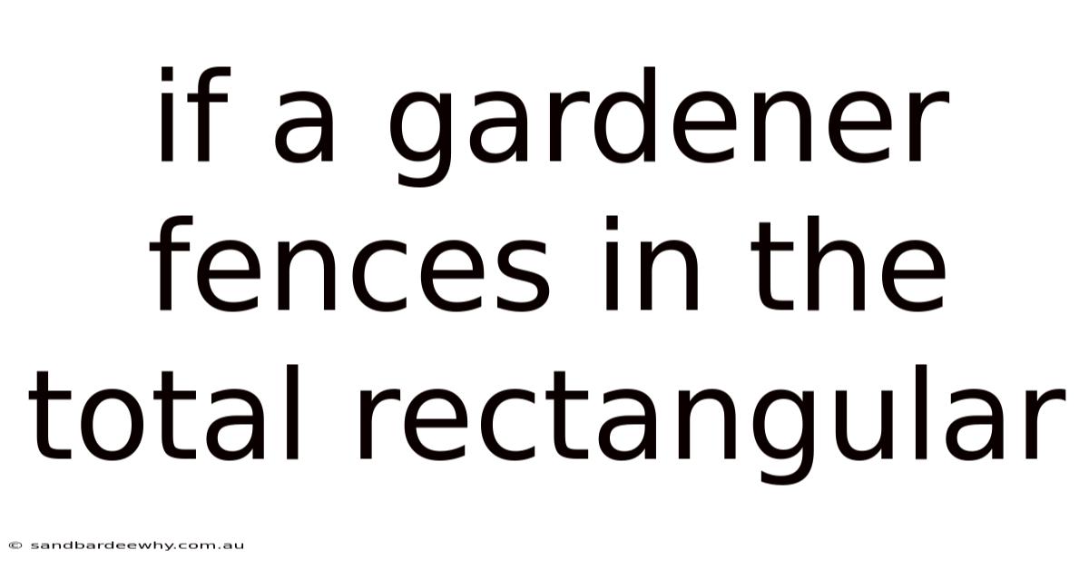 If A Gardener Fences In The Total Rectangular