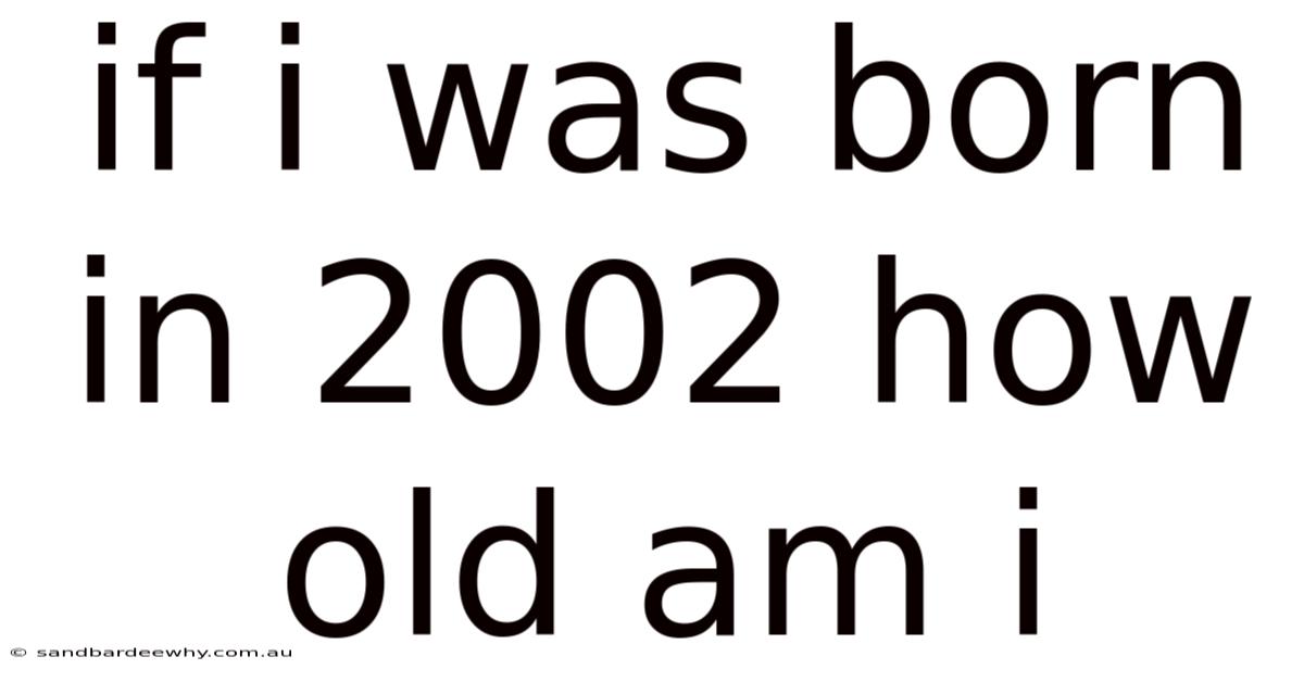 If I Was Born In 2002 How Old Am I