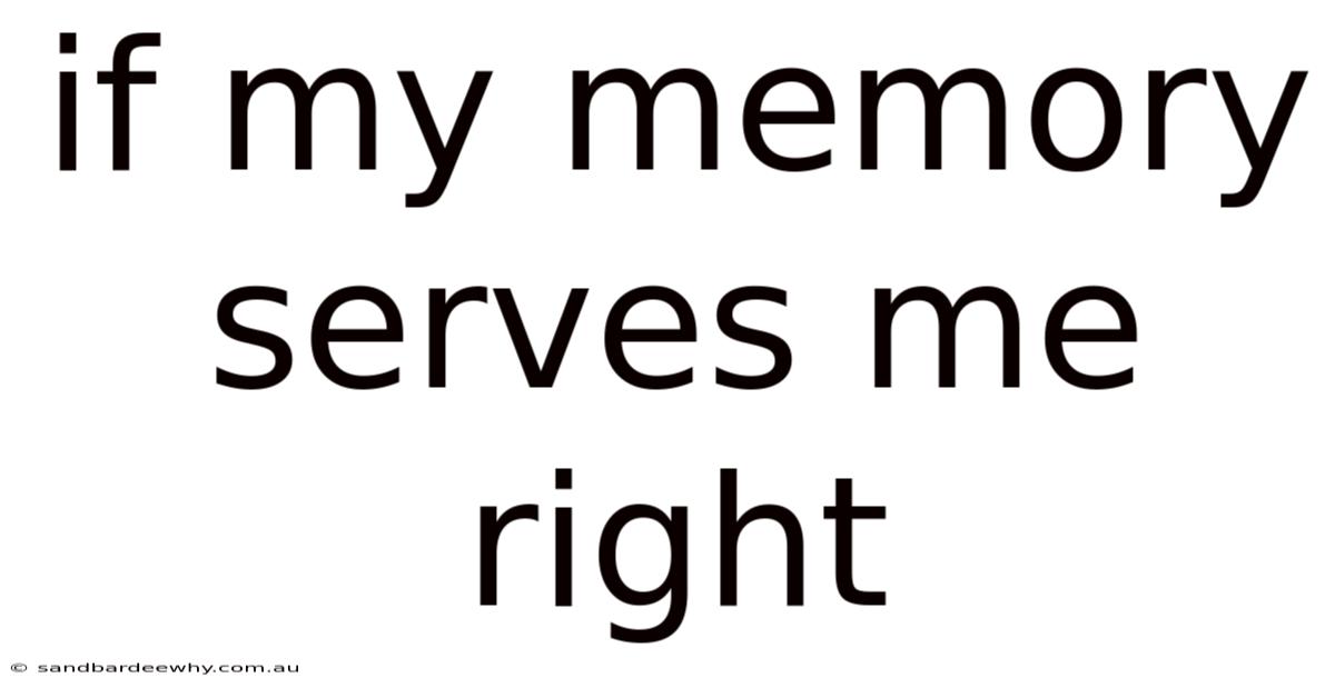 If My Memory Serves Me Right