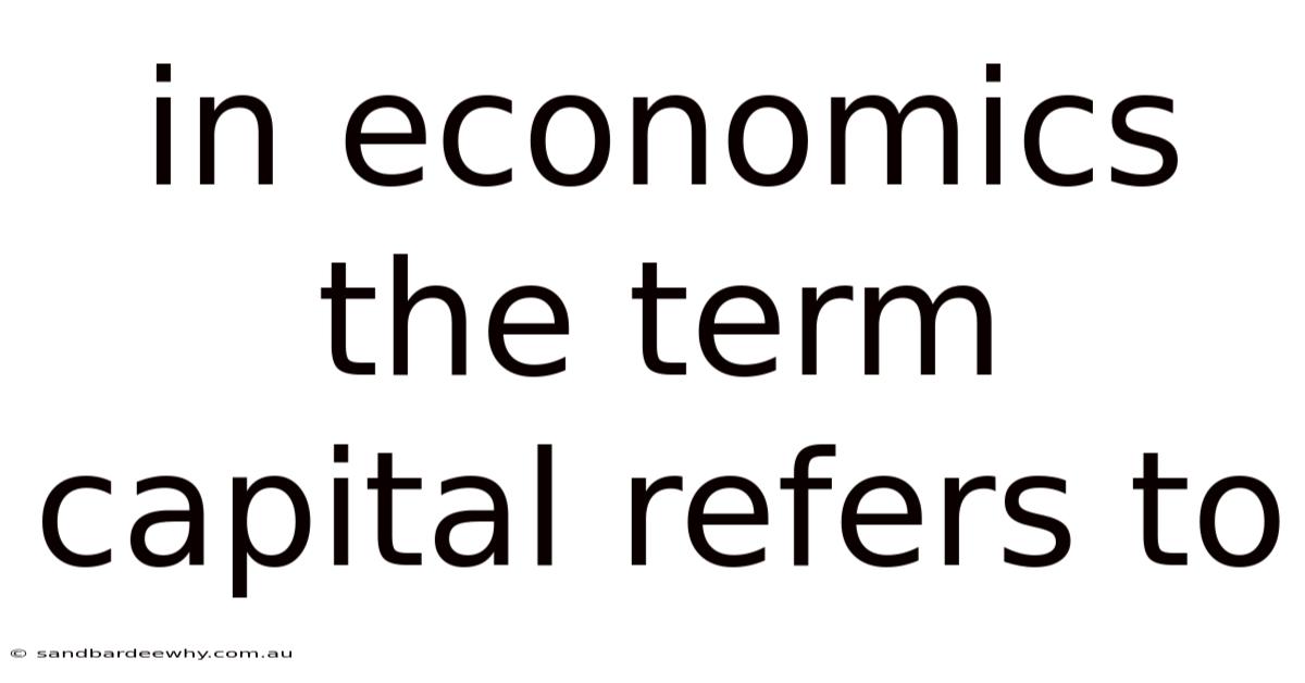 In Economics The Term Capital Refers To