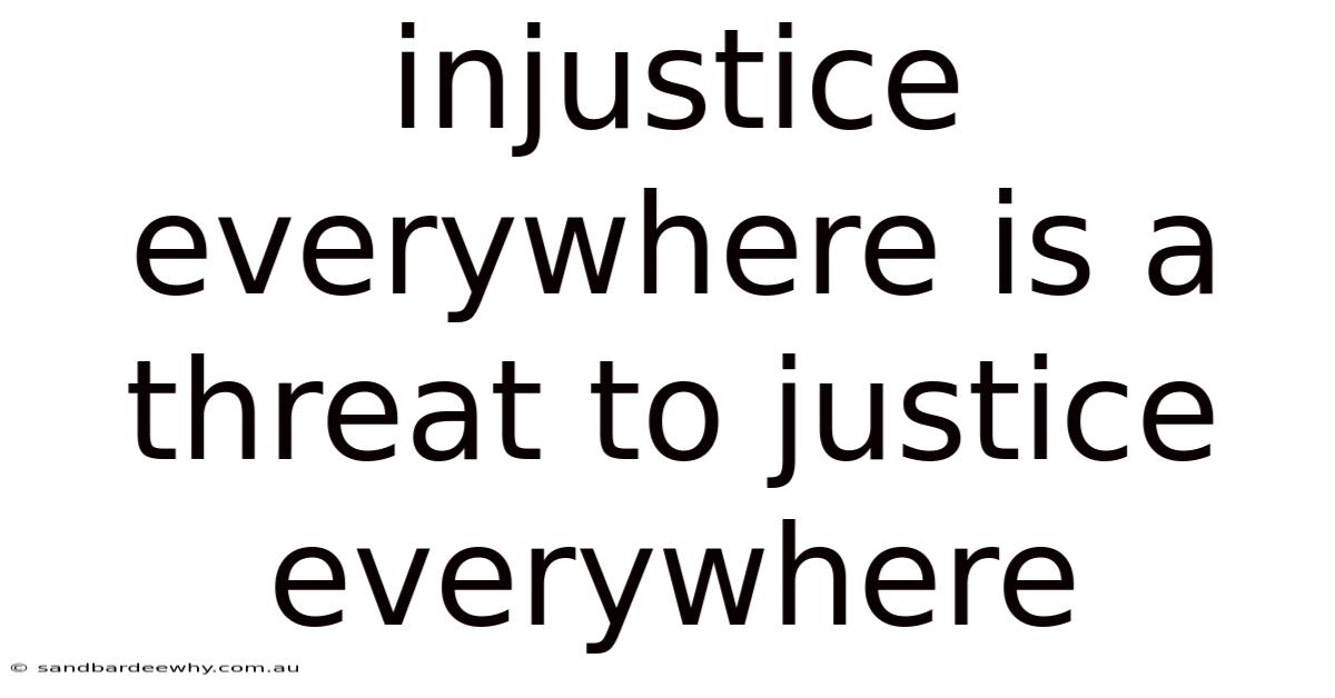 Injustice Everywhere Is A Threat To Justice Everywhere