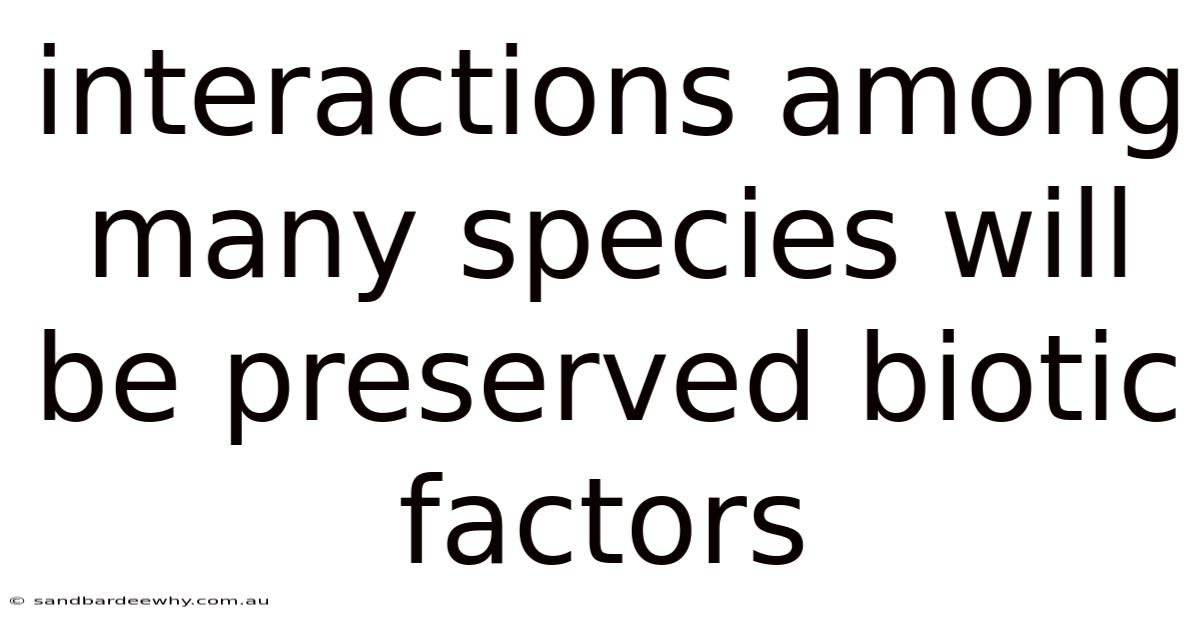 Interactions Among Many Species Will Be Preserved Biotic Factors