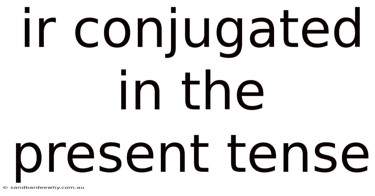 Ir Conjugated In The Present Tense